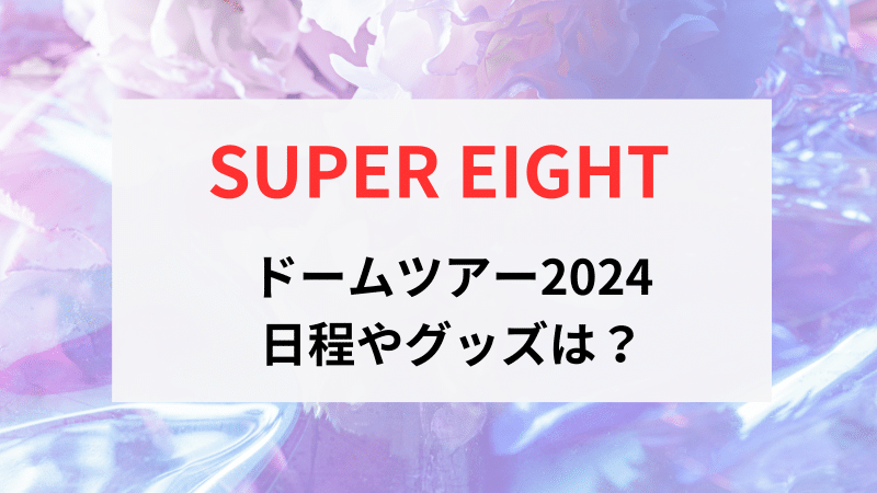 SUPER EIGHT】祝20周年・ドームツアー2024ｰ2025の日程、チケット