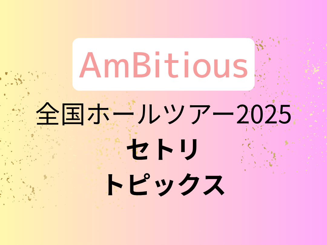 AmBitious初全国ホールツアー充実の演出とセトリ公開