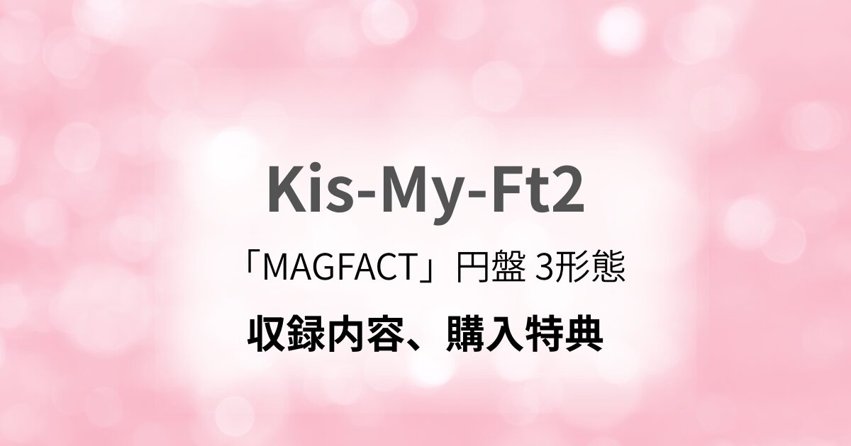 Kis-My-Ft2】ライブ「MAGFACT」Blu-ray＆DVD 3形態どれを買う？ - 推し