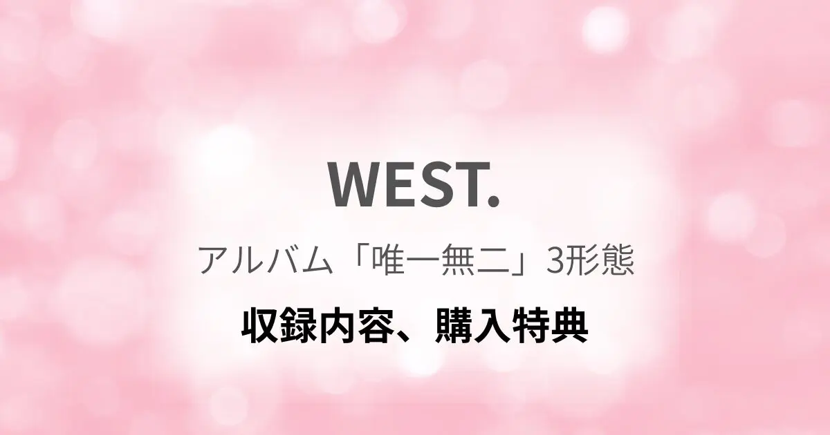 WEST. / 唯一無二 / 特典付き / Blu-ray / 3形態 3形態同時購入Blu-rayセット》唯一無二【初回盤A+初回盤B+通常盤