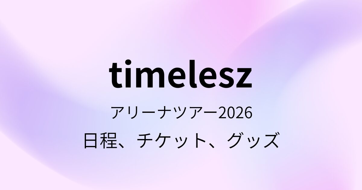 timelesz】アリーナツアー2026の日程、チケット、グッズは
