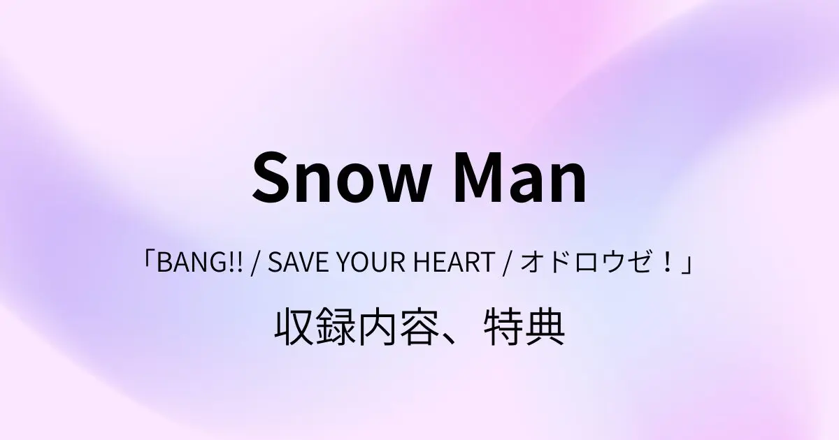 Snow Man】トリプルA面シングル3形態どれを買う？収録内容、特典の違い
