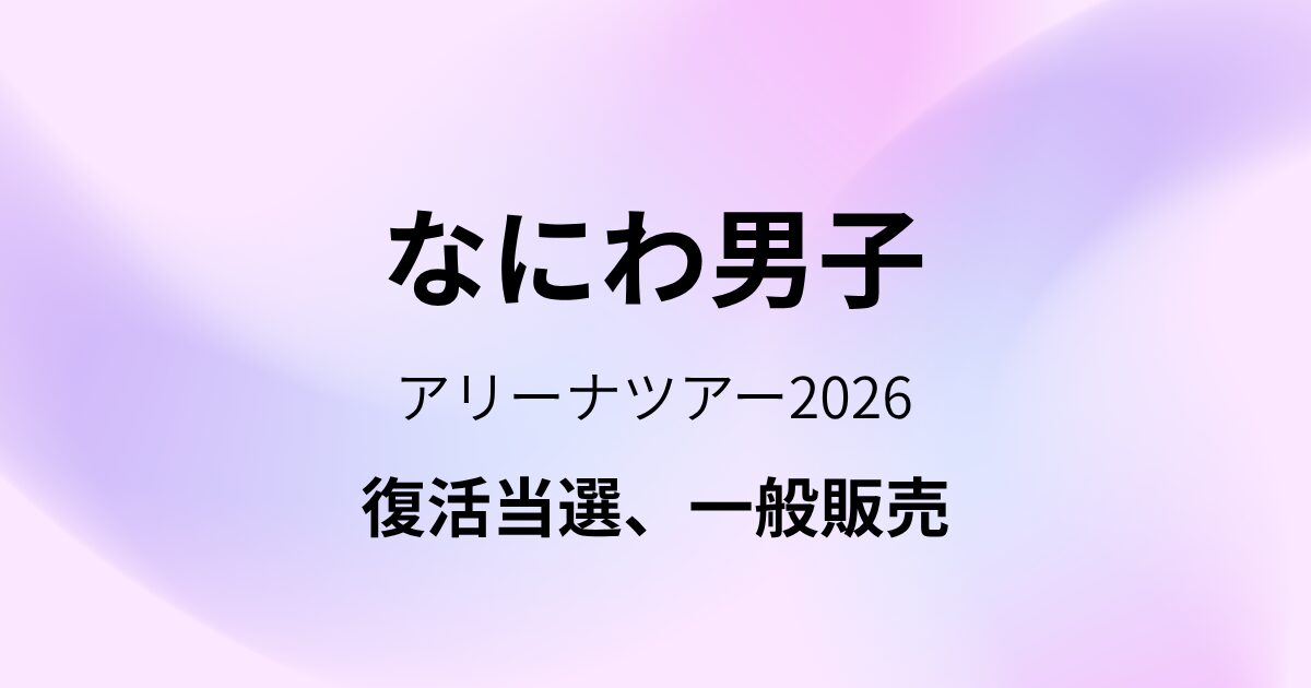 復活当選予想！なにわ男子のアリーナツアー2026